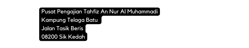 Pusat Pengajian Tahfiz An Nur Al Muhammadi Kampung Telaga Batu Jalan Tasik Beris 08200 Sik Kedah